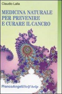 Medicina naturale per prevenire e curare il cancro - Claudio Lalla - Libro Franco Angeli 2009, Self-help | Libraccio.it