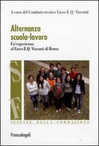 Alternanza scuola-lavoro. Un'esperienza al Liceo E. Q. Visconti di Roma  - Libro Franco Angeli 2009, Scienze della formazione. Laboratorio | Libraccio.it