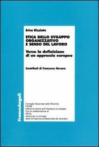 Etica dello sviluppo organizzativo e senso del lavoro. Verso la definizione di un approccio europeo - Erica Rizziato - Libro Franco Angeli 2009, Economia - Ricerche | Libraccio.it