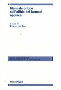 Manuale critico sull'affido dei farmaci oppiacei  - Libro Franco Angeli 2009, Clinica delle dipend. e dei comp. d'abuso | Libraccio.it