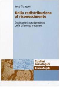 Dalla redistribuzione al riconoscimento. Declinazioni paradigmatiche della differenza sessuale - Irene Strazzeri - Libro Franco Angeli 2009, Confini sociologici | Libraccio.it