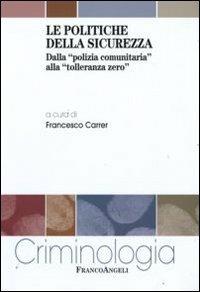 Le politiche della sicurezza. Dalla «polizia comunitaria» alla «tolleranza zero»  - Libro Franco Angeli 2009, Criminologia | Libraccio.it