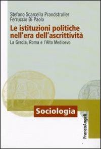 Le istituzioni politiche nell'era dell'ascrittività. La Grecia, Roma e l'alto Medioevo - Stefano Scarcella Prandstraller, Ferruccio Di Paolo - Libro Franco Angeli 2009, Sociologia | Libraccio.it