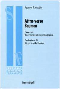 Attraverso Bauman. Processi di ermeneutica pedagogica - Agnese Ravaglia - Libro Franco Angeli 2009, Scienze della formazione. Ricerche | Libraccio.it