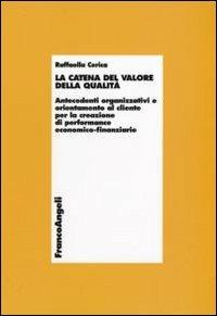 La catena del valore della qualità. Antecedenti organizzativi e orientamento al cliente per la creazione di performance economico-finanziarie - Raffaella Cerica - Libro Franco Angeli 2010, Economia - Monografie | Libraccio.it