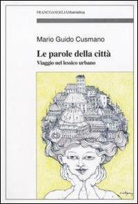 Le parole della città. Viaggio nel lessico urbano - Mario G. Cusmano - Libro Franco Angeli 2009, Urbanistica-Documenti | Libraccio.it