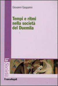 Tempi e ritmi nella società del duemila - Giovanni Gasparini - Libro Franco Angeli 2009, La società. Saggi | Libraccio.it