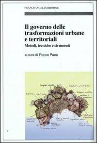 Il governo delle trasformazioni urbane e territoriali  - Libro Franco Angeli 2009, Urbanistica-Documenti | Libraccio.it