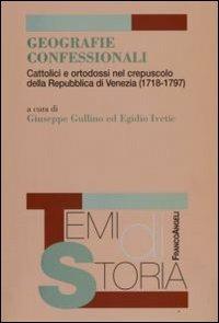 Geografie confessionali. Cattolici e ortodossi nel crepuscolo della Repubblica di Venezia (1718-1797)  - Libro Franco Angeli 2009, Temi di storia | Libraccio.it