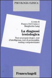 La diagnosi testologica. Test neuropsicologici, test d'intelligenza, test di personalità, testing computerizzato  - Libro Franco Angeli 2015, Psicologia clinica | Libraccio.it