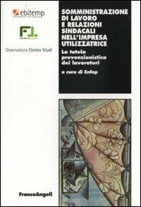 Somministrazione di lavoro e relazioni sindacali nel'impresa utilizzatrice. La tutela prevenzionistica dei lavoratori  - Libro Franco Angeli 2009, Lavoro e società | Libraccio.it