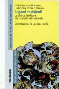 Legami resistenti. La clinica familiare nel contesto istituzionale - Caterina Arcidiacono, Gabriella Ferrari Bravo - Libro Franco Angeli 2009, Psicologia sociale e clinica familiare | Libraccio.it