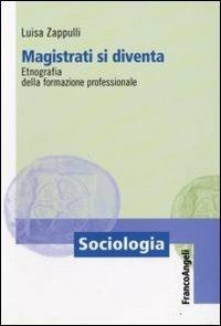 Magistrati si diventa. Etnografia della formazione professionale - Luisa Zappulli - Libro Franco Angeli 2009, Sociologia | Libraccio.it