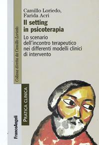 Il setting in psicoterapia. Lo scenario dell'incontro terapeutico nei differenti modelli clinici di intervento - Camillo Loriedo, Farida Acri - Libro Franco Angeli 2009, Pratica clinica | Libraccio.it