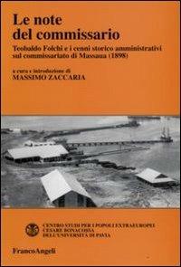 Le note del commissario. Teobaldo Folchi e i cenni storico-amministrativi sul commissariato di Massaua (1898)  - Libro Franco Angeli 2009, Collana storica centro studi Univ. Pavia | Libraccio.it