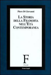 La storia della filosofia nell'età contemporanea. Dal XIX secolo al XXI secolo - Piero Di Giovanni - Libro Franco Angeli 2013, Filosofia | Libraccio.it