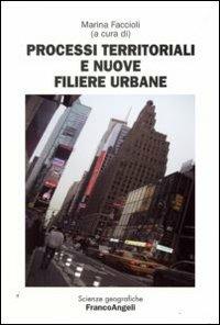 Processi territoriali e nuove filiere urbane  - Libro Franco Angeli 2009, Scienze geografiche | Libraccio.it