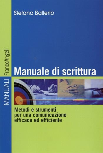 Manuale di scrittura. Metodi e strumenti per una comunicazione efficace ed efficiente - Stefano Ballerio - Libro Franco Angeli 2015, Manuali | Libraccio.it