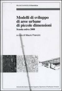 Modelli di sviluppo di aree di piccole dimensioni. Scuola estiva 2008  - Libro Franco Angeli 2009, Urbanistica-Documenti | Libraccio.it