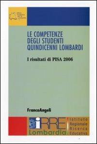 Le competenze degli studenti quindicenni lombardi. I risultati di Pisa 2006  - Libro Franco Angeli 2009, IRRE Lombardia. Ist. reg. di Ricerca Educ | Libraccio.it