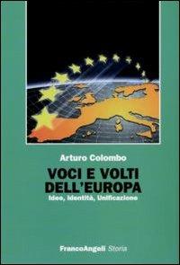 Voci e volti dell'Europa. Idee, identità, unificazione - Arturo Colombo - Libro Franco Angeli 2009, Storia-Studi e ricerche | Libraccio.it
