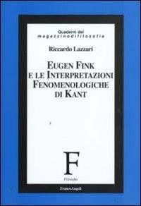 Eugen Fink e le interpretazioni fenomenologiche di Kant - Riccardo Lazzari - Libro Franco Angeli 2009, Filosofia | Libraccio.it