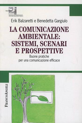 La comunicazione ambientale: sistemi, scenari e prospettive. Buone pratiche per una comunicazione efficace - Erik Balzaretti, Benedetta Gargiulo - Libro Franco Angeli 2011, Cultura della comunicazione | Libraccio.it