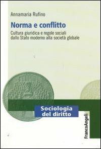 Norma e conflitto. Cultura giuridica e regole sociali, dallo Stato moderno alla società globale - Annamaria Rufino - Libro Franco Angeli 2011, Sociologia del diritto | Libraccio.it