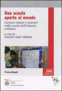 Una scuola aperta al mondo. Genitori italiani e stranieri nelle scuole dell'infanzia a Milano  - Libro Franco Angeli 2009, ISMU. Iniziative e studi sulla multietnicità | Libraccio.it