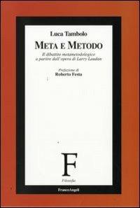 Meta e metodo. Il dibattito metametodologico a partire dall'opera di Larry Laudan - Luca Tambolo - Libro Franco Angeli 2009, Filosofia | Libraccio.it