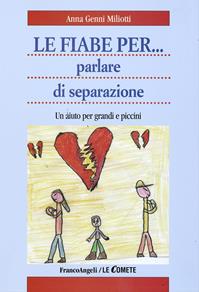 Le fiabe per... parlare di separazione. Un aiuto per grandi e piccini - Anna Genni Miliotti - Libro Franco Angeli 2016, Le comete | Libraccio.it