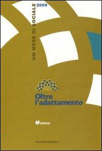 Oltre l'adattamento. Un mese di sociale 2009  - Libro Franco Angeli 2009, CENSIS | Libraccio.it