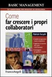 Come far crescere i propri collaboratori. Guidarli ad apprendere nuove competenze, applicare le tecniche dei coach e dei formatori, incoraggiare le capacità...