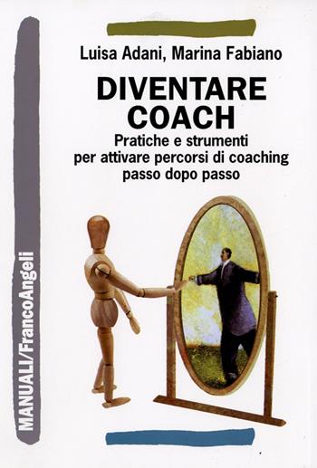 Diventare coach. Pratiche e strumenti per attivare percorsi di coaching passo dopo passo - Luisa Adani, Marina Fabiano - Libro Franco Angeli 2016, Manuali | Libraccio.it