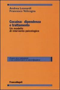 Cocaina: dipendenza e trattamento. Un modello d'intervento psicologico - Andrea Leonardi, Francesco Velicogna - Libro Franco Angeli 2009, Clinica delle dipend. e dei comp. d'abuso | Libraccio.it
