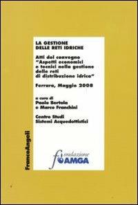 La gestione delle reti idriche. Atti del Convegno (Ferrara, Maggio 2008)  - Libro Franco Angeli 2009, Economia e politica industriale | Libraccio.it