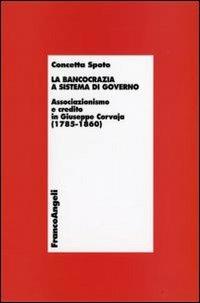 La bancocrazia a sistema di governo. Associazionismo e credito in Giuseppe Corvaja (1785-1860) - Concetta Spoto - Libro Franco Angeli 2009, Economia - Teoria economica, pensiero economico | Libraccio.it