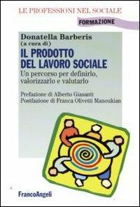 Il prodotto del lavoro sociale. Un percorso per definirlo, valorizzarlo e valutarlo  - Libro Franco Angeli 2009, Le professioni nel sociale. Didattica | Libraccio.it