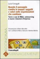 Quando il paesaggio cambia la mappa: soggetti e valori nelle organizzazioni che cambiano. Temi e casi di M&A, outsourcing e nuove relazioni d'impresa