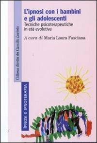L'ipnosi con i bambini e gli adolescenti. Tecniche psicoterapeutiche in età evolutiva  - Libro Franco Angeli 2009, Ipnosi e ipnoterapia | Libraccio.it