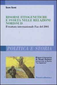 Risorse fitogenetiche e svolta nelle relazioni nord-sud. Il trattato internazionale Fao del 2001 - Sami Sarè - Libro Franco Angeli 2010, Polit. e storia.Dip.st.pol.Univ.La Sapien | Libraccio.it