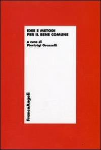 Idee e metodi per il bene comune  - Libro Franco Angeli 2009, Economia - Monografie | Libraccio.it