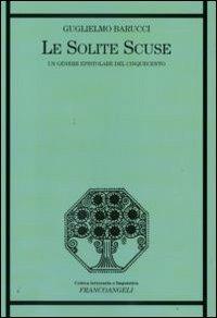 Le solite scuse. Un genere epistolare del Cinquecento - Guglielmo Barucci - Libro Franco Angeli 2009, Critica letteraria e linguistica | Libraccio.it