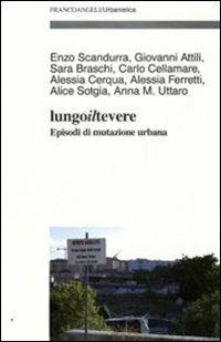 Lungo il Tevere. Episodi di mutazione urbana  - Libro Franco Angeli 2009, Urbanistica-Documenti | Libraccio.it