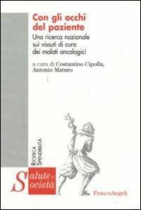 Con gli occhi del paziente. Una ricerca nazionale sui vissuti di cura dei malati oncologici  - Libro Franco Angeli 2009, Salute e società. Ricerca e spendibilità | Libraccio.it