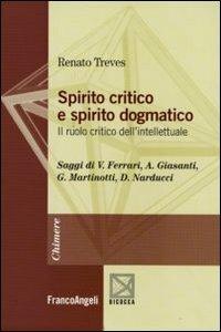 Spirito critico e spirito dogmatico. Il ruolo critico dell'intellettuale - Renato Treves - Libro Franco Angeli 2009, Chimere | Libraccio.it