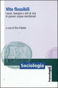 Vite flessibili. Lavori, famiglie e stili di vita di giovani coppie meridionali  - Libro Franco Angeli 2013, Sociologia | Libraccio.it