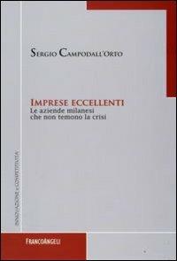 Imprese eccellenti. Le aziende milanesi che non temono la crisi - Sergio Campodall'Orto - Libro Franco Angeli 2011 | Libraccio.it