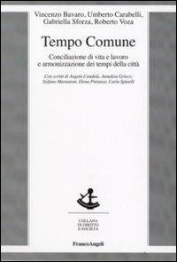 Tempo comune. Conciliazione di vita e lavoro e armonizzazione dei tempi della città - Vincenzo Bavaro, Umberto Carabelli, Gabriella Sforza - Libro Franco Angeli 2009, Diritto e società | Libraccio.it