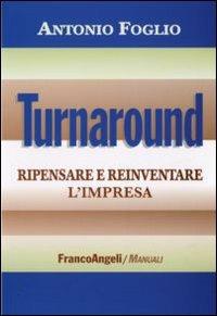 Turnaround. Ripensare e reinventare l'impresa - Antonio Foglio - Libro Franco Angeli 2009, Manuali | Libraccio.it